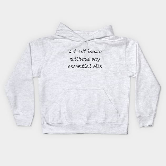 I Don't Leave Without My Essential Oils Kids Hoodie by LukePauloShirts